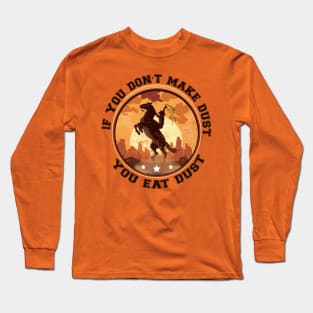 If You Don't Make Dust You Eat Dust Funny Long Sleeve T-Shirt